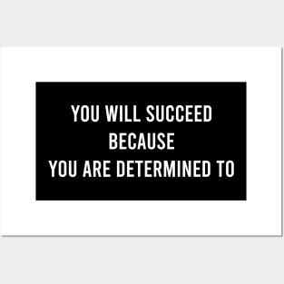 You Will Succeed Because You Are Determined To Posters and Art